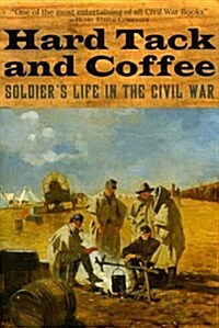 Hard Tack and Coffee: Soldiers Life in the Civil War (Hardcover)