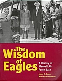 The Wisdom of Eagles: A History of Maxwell Air Force Base (Paperback, 1ST)