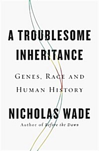 A Troublesome Inheritance: Genes, Race and Human History (Paperback)