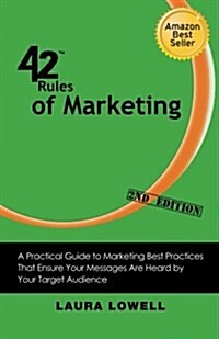 42 Rules of Marketing (2nd Edition): A Practical Guide to Marketing Best Practices That Ensure Your Messages Are Heard by Your Target Audience (Paperback)