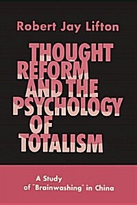 Thought Reform and the Psychology of Totalism: A Study of Brainwashing in China (Paperback)