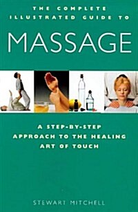 The Complete Illustrated Guide to Massage: A Step-by-Step Approach to the Healing Art of Touch (Paperback)