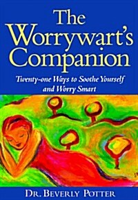 The Worrywarts Companion: Twenty-One Techniques for Turning Chronic Worry Into Smart Worry (Paperback)