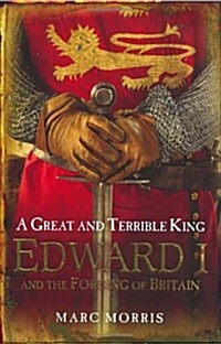 A Great and Terrible King: Edward I and the Forging of Britain (Hardcover, First Edition)