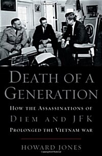 Death of a Generation: How the Assassinations of Diem and JFK Prolonged the Vietnam War (Hardcover, First Edition)