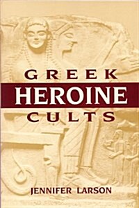 Greek Heroine Cults (Wisconsin Studies in Classics) (Paperback)