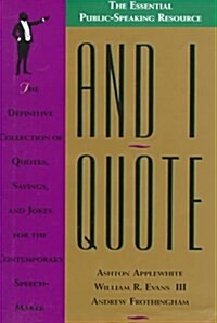 And I Quote: The Definitive Collection of Quotes, Sayings, and Jokes for the Contemporary Speechmaker (Hardcover, 1st)