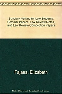 Scholarly Writing for Law Students: Seminar Papers, Law Review Notes, and Law Review Competition Papers (Paperback)