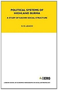 Political Systems of Highland Burma: A Study of Kachin Social Structure (Monographs on Social Anthropology / London School of Economi) (Paperback)