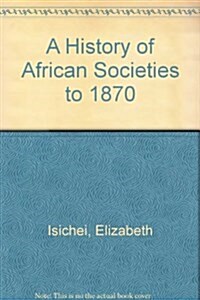 A History of African Societies to 1870 (Hardcover)