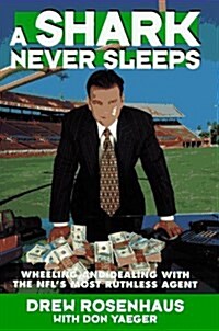 A Shark Never Sleeps: Wheeling and Dealing with the NFLs Most Ruthless Agent (Hardcover)