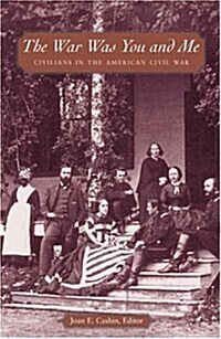 The War Was You and Me: Civilians in the American Civil War (Hardcover)