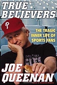 True Believers: The Tragic Inner Life of Sports Fans (Hardcover, 1st)