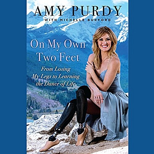 On My Own Two Feet Lib/E: From Losing My Legs to Learning the Dance of Life (Audio CD)