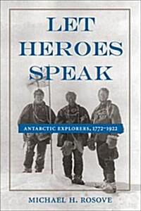 Let Heroes Speak: Antarctic Explorers, 1772-1922 (Hardcover)