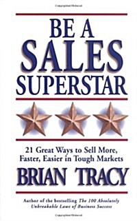 Be a Sales Superstar: 21 Great Ways to Sell More, Faster, Easier in Tough Markets (Hardcover, First Edition)