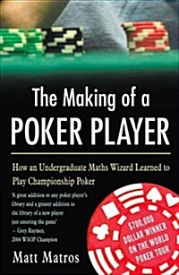The Making Of A Poker Player : How an Undergraduate Maths Wizard Learned to Play Championship Poker (Paperback)
