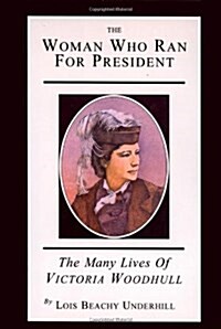 The Woman Who Ran for President: The Many Lives of Victoria Woodhull (Hardcover)