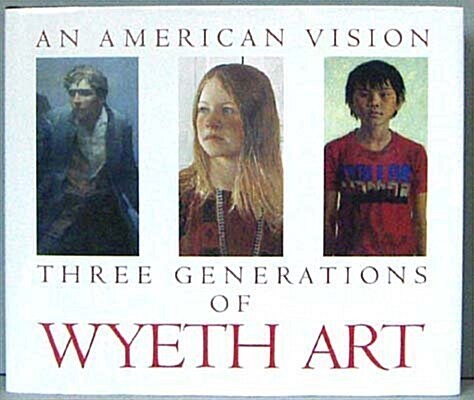 An American Vision: Three Generations of Wyeth Art : N.C. Wyeth, Andrew Wyeth, James Wyeth (Hardcover, 1st)