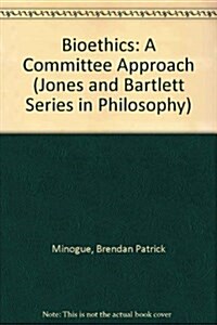 Bioethics: A Committee Approach (Jones and Bartlett Series in Philosophy) (Paperback)