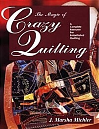 The Magic of Crazy Quilting: A Complete Resource for Embellished Quilting (Paperback, 1st)