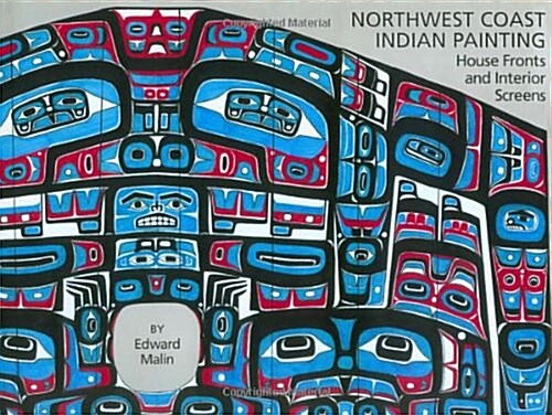 Northwest Coast Indian Painting: House Fronts and Interior Screens (Hardcover, 0)