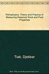 Petrophysics: Theory and Practice of Measuring Reservoir Rock and Fluid Properties (Hardcover)