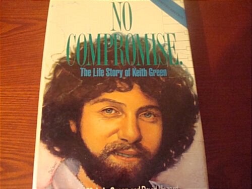 No Compromise: The Life Story of Keith Green (Hardcover)