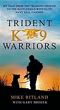 Trident K9 Warriors: My Tale from the Training Ground to the Battlefield with Elite Navy Seal Canines (Mass Market Paperback)