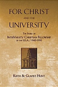 For Christ and the University: The Story of Intervarsity Christian Fellowship of the USA - 1940-1990 (Paperback)