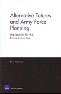 Alternative Futures and Army Force Planning: Implications for the Future Force Era (Paperback)