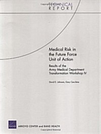 Medical Risk in the Future Force Unit of Action: Results of the Army Medical Department Transformation Workshop IV (Paperback)