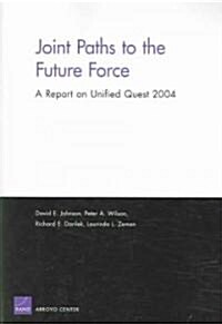 Joints Paths to the Future Force: A Report on Unified Quest 2004 (Paperback)