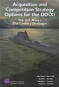 Acquisition and Competition Strategy for the DD: The U.S. Navys 21st Century Destroyer (Paperback)
