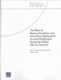 The Effect of Reserve Activations and Active-Duty Deployments on Local Employment During the Global War on Terrorism (2006) (Paperback)