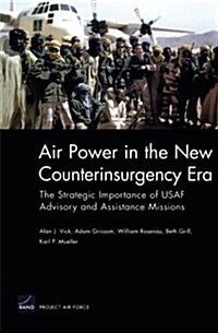 Air Power in the New Counterinsurgency Era: The Strategic Importance of USAF Advisory and Assistance Missions (Paperback)