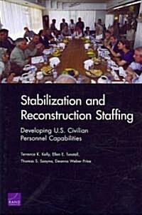 Stabilization and Reconstruction Staffing: Developing U.S. Civilian Personnel Capabilities (Paperback)