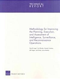 Methodology For Improving The Planning, Execution, And Assessment Of Intelligence, Surveillance, and Reconnaissance Operations (Paperback)