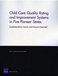 Child-Care Quality Rating and Improvement Systems in Five Pioneer States: Implementation Issues and Lessons Learned (Paperback)