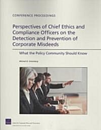 Perspectives of Chief Ethics and Compliance Officers on the Detection and Prevention of Corporate Misdeeds: What the Policy Community Should Know (Paperback)