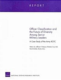 Officer Classification and the Future of Diversity Among Senior Military Leaders: A Case Study of the Army Rotc (Paperback)