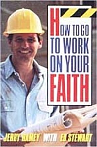 How to Go to Work on Your Faith (Paperback)