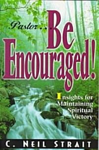 Pastor...Be Encouraged!: Insights for Maintaining Spiritual Victory (Paperback)