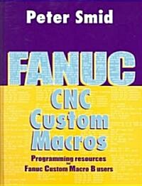 Fanuc CNC Custom Macros: Programming Resources for Fanuc Custom Macro B Users [With CDROM] (Hardcover)