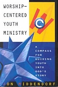 Worship-Centered Youth Ministry: A Compass for Guiding Youth Into Gods Story (Paperback)