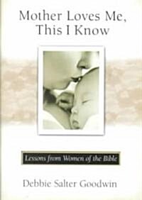 Mother Loves Me, This I Know: Lessons from Women of the Bible (Paperback)