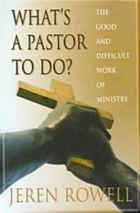 Whats a Pastor to Do?: The Good and Difficult Work of Ministry (Paperback)