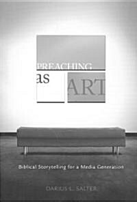 Preaching as Art: Biblical Storytelling for a Media Generation (Paperback)