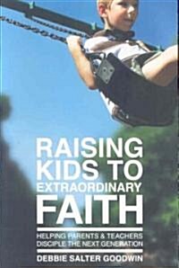 Raising Kids to Extraordinary Faith: Helping Parents & Teachers Disciple the Next Generation (Paperback)