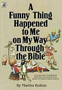 A Funny Thing Happened to Me on My Way Through the Bible: A Collection of Humorous Sketches and Monologues Based on Familiar Bible Stories (Paperback)